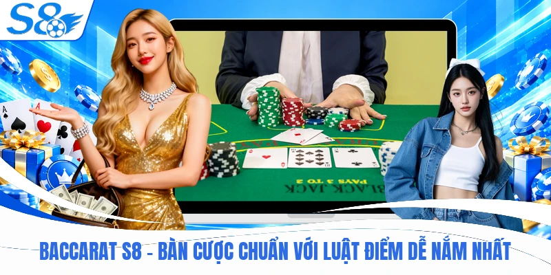 Baccarat S8 - Bàn Cược Chuẩn Với Luật Điểm Dễ Nắm Nhất