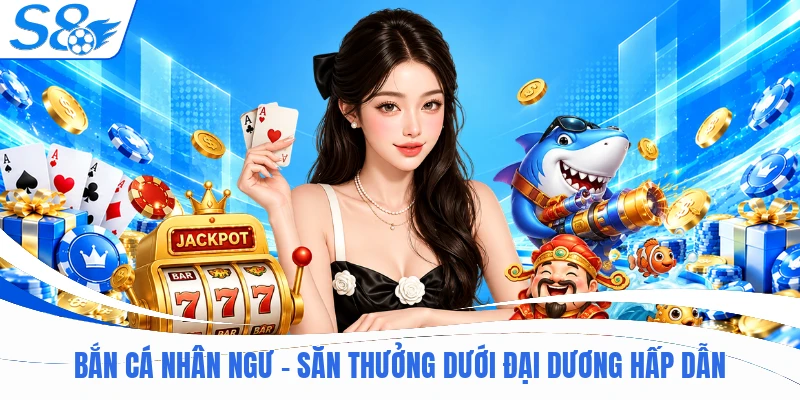Bắn Cá Nhân Ngư - Săn Thưởng Dưới Đại Dương Hấp Dẫn