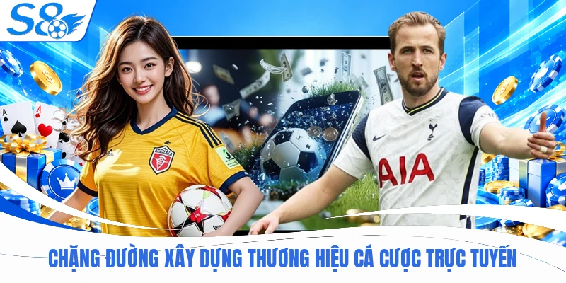 Chặng đường xây dựng thương hiệu cá cược trực tuyến