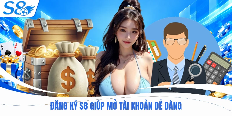 Đăng ký S8 giúp mở tài khoản dễ dàng