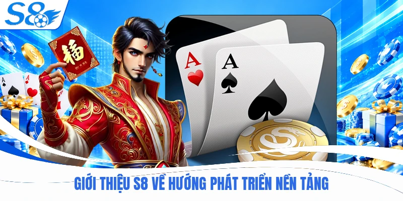 Giới thiệu S8 về hướng phát triển nền tảng