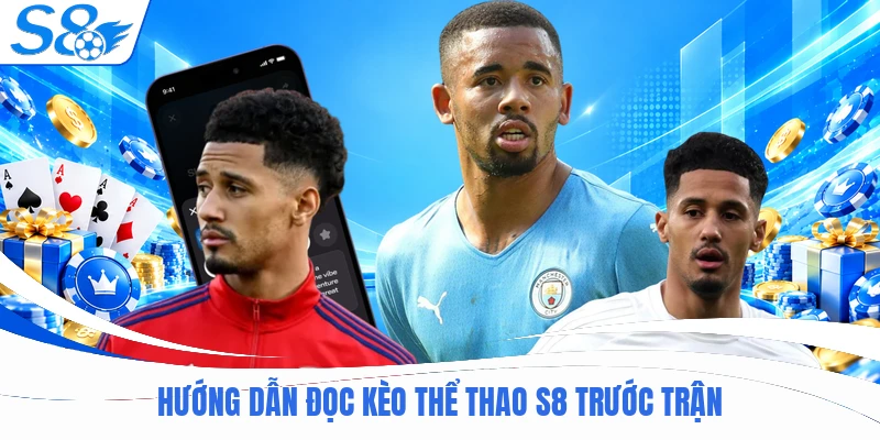 Hướng dẫn đọc kèo thể thao S8 trước trận