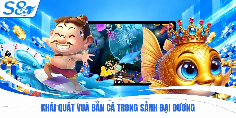Khái quát vua bắn cá trong sảnh đại dương